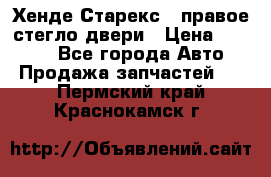 Хенде Старекс 1 правое стегло двери › Цена ­ 3 500 - Все города Авто » Продажа запчастей   . Пермский край,Краснокамск г.